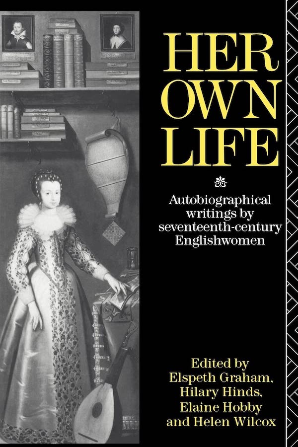 Photo of front cover of Her
Own Life: Autobiographical Writings by Seventeenth-Century English
Women
